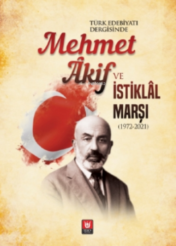 Türk Edebiyatı Dergisinde Mehmet Âkif Ve İstiklâl Marşı (1972-2021)