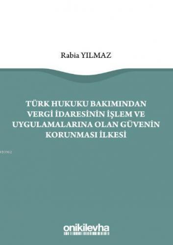 Türk Hukuku Bakımından Vergi İdaresinin İşlem ve Uygulamalarına Olan Güvenin Korunması İlkesi