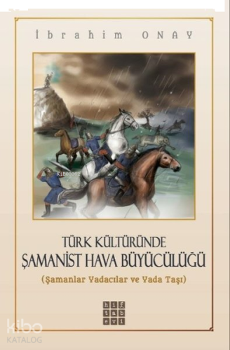 Türk Kültüründe Şamanist Hava Büyücülüğü;Şamanlar Yadacılar ve Yada Taşı