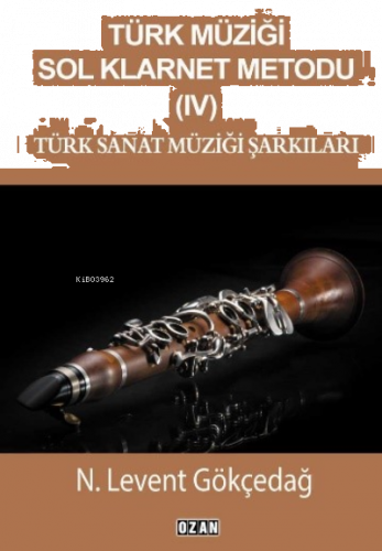 Türk Müziği Sol Klarnet Metodu - IV;Türk Sanat Müziği Şarkıları