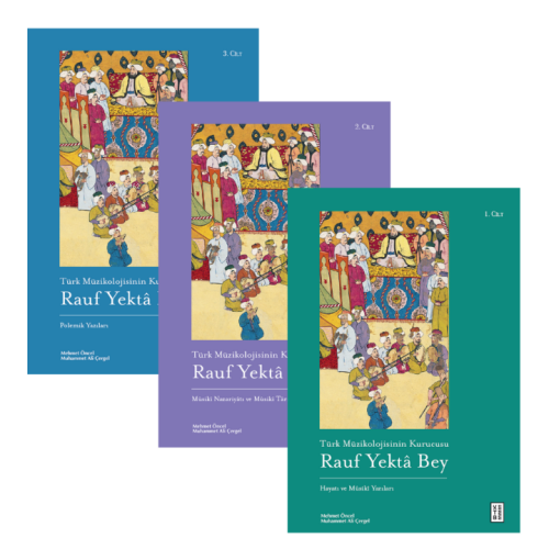 Türk Müzikolojisinin Kurucusu Rauf Yektâ Bey (3 Kitap Set);1. Cilt: Hayatı ve Mûsikî Yazıları 2. Cilt: Mûsikî Nazariyâtı ve Musîki Târihi Yazıları 3. Cilt: Polemik Yazıları