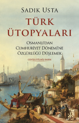 Türk Ütopyaları ;Osmanlı’dan Cumhuriyet Dönemi’ne Özgürlüğü Düşlemek
