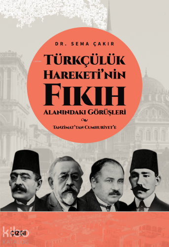 Türkçülük Hareketi’nin Fıkıh Alanındaki Görüşleri - Tanzimat’tan Cumhuriyet’e