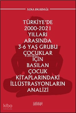 Türkiye’de 2000-2021 Yılları Arasında 3-6 Yaş Grubu Çocuklar İçin Basılan Çocuk Kitaplarındaki İllüstrasyonların Analizi