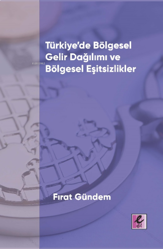 Türkiye’de Bölgesel Gelir Dağılımı ve Bölgesel Eşitsizlikler