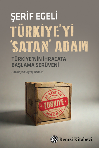 Türkiye’yi ‘Satan’ Adam;Türkiye’nin İhracata Başlama Serüveni...