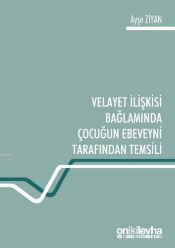 Velayet İlişkisi Bağlamında Çocuğun Ebeveyni Tarafından Temsili