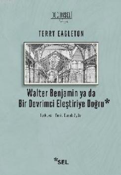 Walter Benjamin ya da Bir Devrimci Eleştiriye Doğru