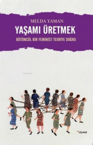 Yaşamı Üretmek: Bütüncül Bir Feminist Teoriye Doğru