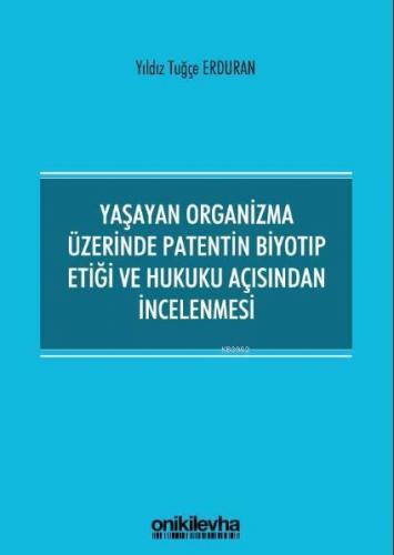 Yaşayan Organizma Üzerinde Patentin Biyotıp Etiği ve Hukuku Açısından 