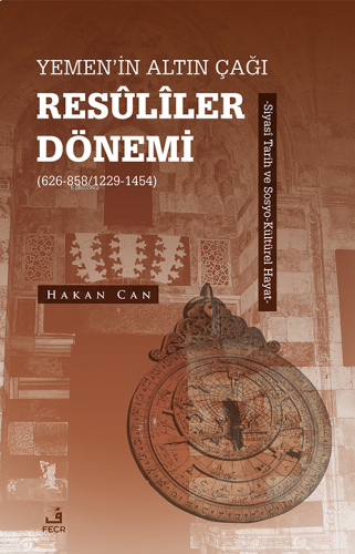 Yemen’in Altın Çağı Resûlîler Dönemi (626-858/1229-1454) ;Siyasî Tarih ve Sosyo-Kültürel Hayat