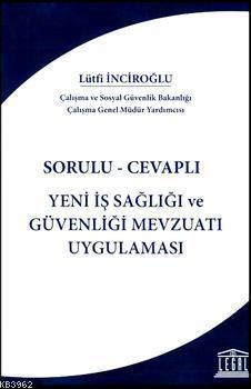 Yeni İş Sağlığı ve Güvenliği Mevzuatı Uygulaması; Sorulu - Cevaplı