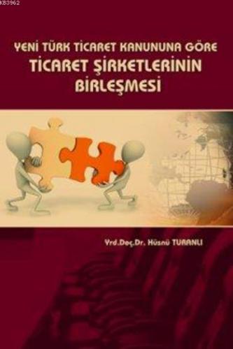 Yeni Türk Ticaret Kanununa Göre Ticaret Şirketlerinin Birleşmesi