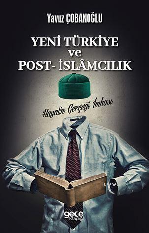 Yeni Türkiye ve Post İslamcılık; Hayalin Gerçeğe İmhası