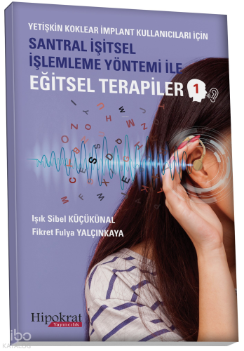 Yetişkin Koklear İmplant Kullanıcıları İçin Santral İşitsel İşlemleme Yöntemi İle Eğitsel Terapiler 1