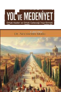 Yol ve Medeniyet;Ortak Kader ve Ortak Geleceği İnşa Etmek