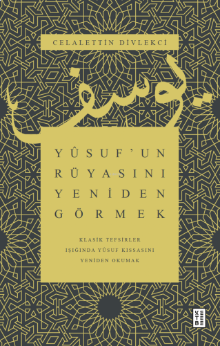 Yûsuf’un Rüyasını Yeniden Görmek;Klasik Tefsirler Işığında Yûsuf Kıssasını Yeniden Okumak