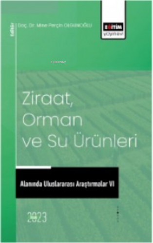 Ziraat, Orman ve Su Ürünleri Alanında Uluslararası Araştırmalar VI